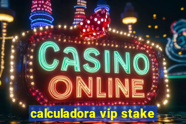 calculadora vip stake